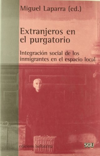 EXTRANJEROS EN EL PURGATORIO. Integración social de los inmigrantes en el espacio local