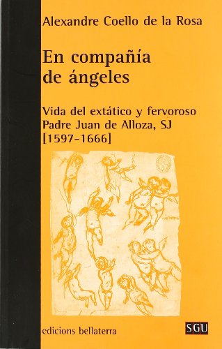 Imagen de archivo de EN COMPAIA DE ANGELES: Vida del exttico y fervoroso Padre Juan de Alloza, SJ (1599-1666) a la venta por KALAMO LIBROS, S.L.