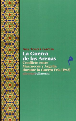 Imagen de archivo de LA GUERRA DE LAS ARENAS: CONFLICTO ENTRE MARRUECOS Y ARGELIA DURANTE LA GUERRA FRIA (1963) a la venta por KALAMO LIBROS, S.L.