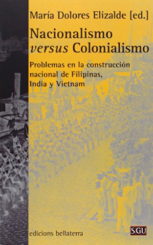 Imagen de archivo de NACIONALISMO VERSUS COLONIALISMO PROBLEMAS EN LA CONSTRUCCIN NACIONAL DE FILIPINAS, INDIA Y VIETNAM a la venta por Zilis Select Books