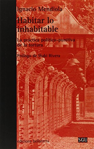 Stock image for HABITAR LO INHABITABLE: LA PRACTICA POLITICO-PUNITIVA DE LA TORTURA for sale by KALAMO LIBROS, S.L.