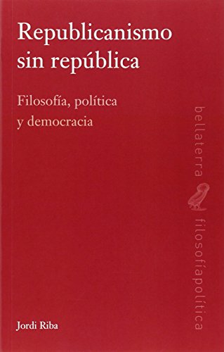 Imagen de archivo de REPUBLICANISMO SIN REPUBLICA: FILOSOFIA, POLITICA Y DEMOCRACIA a la venta por KALAMO LIBROS, S.L.