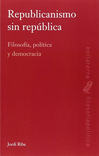 Stock image for REPUBLICANISMO SIN REPUBLICA: FILOSOFIA, POLITICA Y DEMOCRACIA for sale by KALAMO LIBROS, S.L.