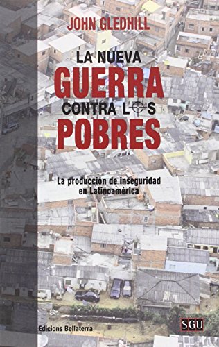 Stock image for LA NUEVA GUERRA CONTRA LOS POBRES: La produccin de inseguridad en Latinoamrica for sale by KALAMO LIBROS, S.L.