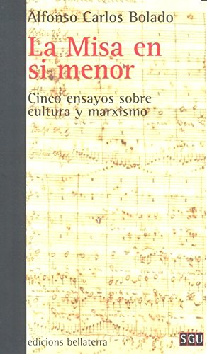 Imagen de archivo de LA MISA EN SI MENOR: CINCO ENSAYOS SOBRE CULTURA Y MARXISMO a la venta por KALAMO LIBROS, S.L.