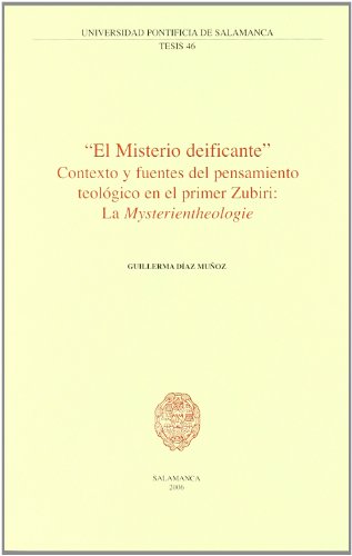 EL MISTERIO DEIFICANTE', CONTEXTO Y FUENTES DEL PENSAMIENTO TEOLOGICO EN EL PRIMER ZUBIRI: LA MYS...