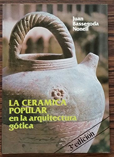 La ceraÌmica popular de la arquitectura goÌtica (Serie de historia de la arquitectura y del urbanismo) (Spanish Edition) (9788473270113) by Bassegoda Nonell, Juan