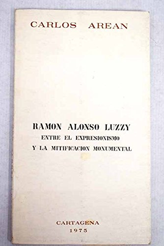 9788473400756: Ramn Alonso Luzzy, entre el expresionismo y la mitificacin monumental