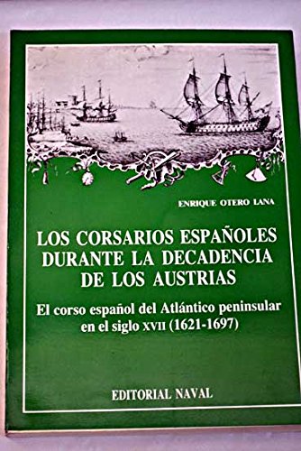 Los Corsarios Espanoles Durante La Decadencia De Los Austrias - El Corso Espanol Del Atlantico Pe...