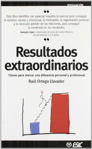 RESULTADOS EXTRAORDINARIOS - Claves para marcar una diferencia personal y profesional - RAÚL ORTEGA LLAVADOR