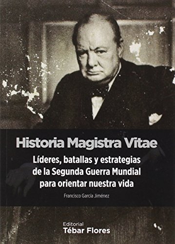 Stock image for HISTORIA MAGISTRA VITAE. LIDERES, BATALLAS Y ESTRATEGIAS DE LA 2 GUERRA MUNDIAL for sale by KALAMO LIBROS, S.L.