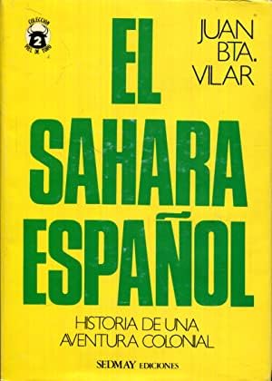 El Sahara espan?ol: Historia de una aventura colonial (Coleccio?n Piel de toro ; 2) (Spanish Edition) - Vilar, Juan Bautista