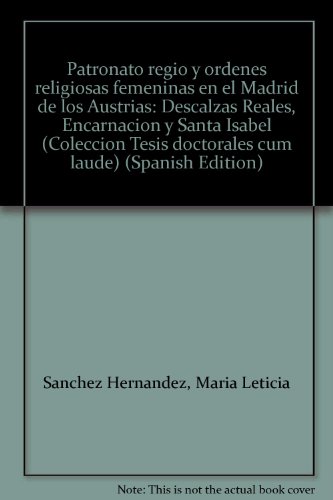 9788473923873: Patronato regio y rdenes religiosas femeninas en el Madrid de los Austrias: Descalzas Reales, Encarnacin y Sta. Isabel: 1 (Tesis "cum laude". Serie H, Historia)