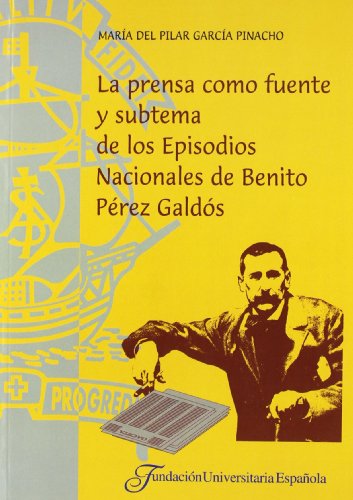 La prensa como fuente y subtema de los Episodios Nacionales de Benito Pérez Galdós.