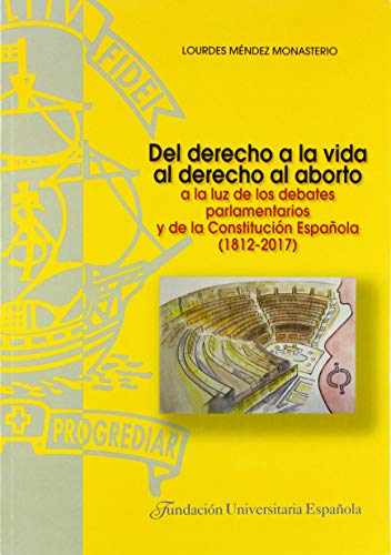 Stock image for DEL DERECHO A LA VIDA AL DERECHO AL ABORTO A LA LUZ DE LOS DEBATES PARLAMENTARIOS Y DE LA CONSTITUCIN ESPAOLA (1812-2017) for sale by KALAMO LIBROS, S.L.