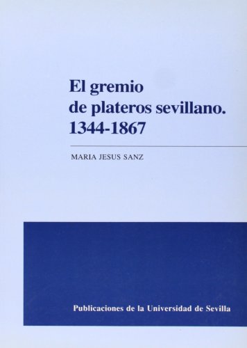 Stock image for El gremio de plateros sevillanos, 1344-1867. for sale by Librera y Editorial Renacimiento, S.A.