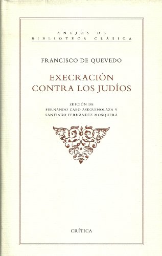 ExecracioÌn contra los judiÌos (Anejos de Biblioteca claÌsica) (Spanish Edition) (9788474237351) by DE QUEVEDO FRANCISCO CRITICA 1996