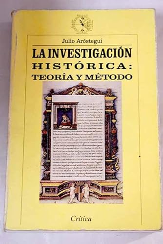 La investigacion historica: Teoria y metodo (Critica/Historia y teoria) (Spanish Edition) - Julio Arostegui