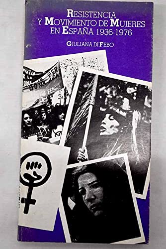 Resistencia y movimiento de mujeres en EspaÃ±a, 1936-1976 Di Febo, Giuliana - Giuliana Di Febo