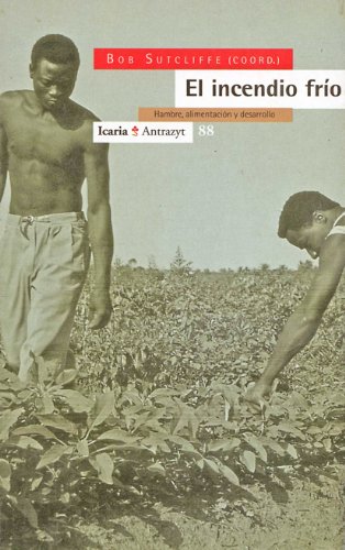 Stock image for EL INCENDIO FRIO: Hambre, alimentacin y desarrollo for sale by KALAMO LIBROS, S.L.