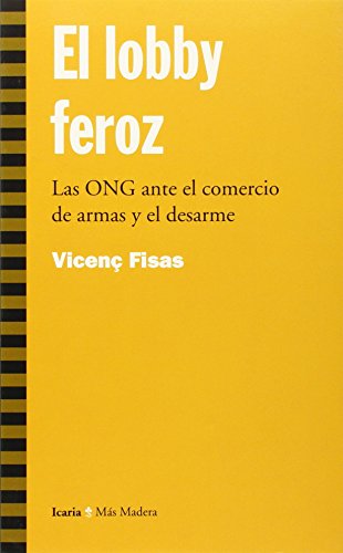 Imagen de archivo de El lobby feroz : las ONG ante el comercio de armas y el desarme (Ms Madera, Band 18) a la venta por medimops