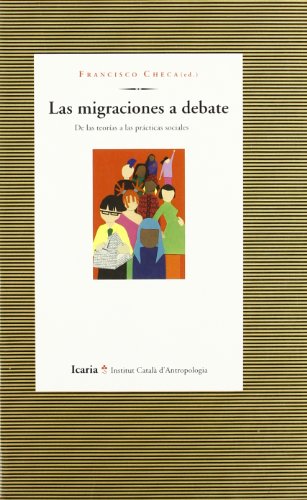 LAS MIGRACIONES A DEBATE DE LAS TEORÍAS A LAS PRÁCTICAS SOCIALES - CHECA Y OLMOS, FRANCISCO