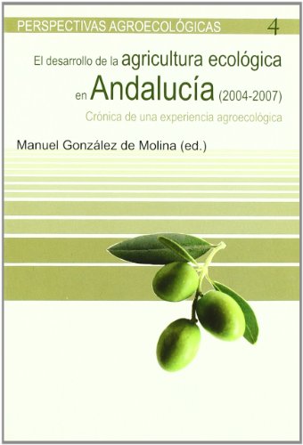 Imagen de archivo de EL DESARROLLO DE LA AGRICULTURA ECOLOGICA EN ANDALUCIA (2004-2007): Crnica de una experiencia agroecolgica a la venta por KALAMO LIBROS, S.L.