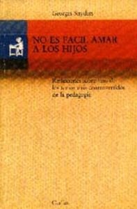 NO ES FACIL AMAR A LOS HIJOS, Reflexiones Sobre Uno De Los Temas Más Controvertidos De La Pedagogía