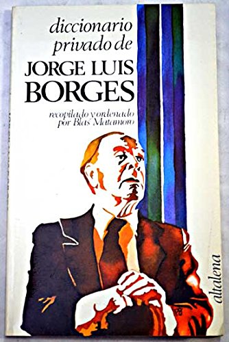 Imagen de archivo de Diccionario privado de Jorge Luis Borges. Recopilado y ordenado por. a la venta por Librera y Editorial Renacimiento, S.A.