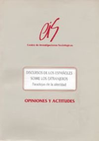 Discursos de los espan?oles sobre los extranjeros: Paradojas de la alteridad : informe (resultados del estudio 2.119) (Opiniones y actitudes) (Spanish Edition)