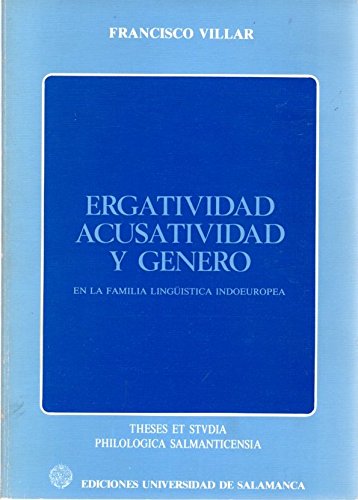 Ergatividad, acusatividad y geÌnero en la familia linguÌˆiÌstica indoeuropea (Theses et studia philologica Salmanticensia) (Spanish Edition) (9788474812497) by Villar, Francisco