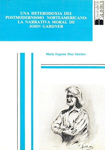 Una heterodoxia del postmodernismo norteamericano: La narrativa moral de John Gardner (Acta Salmanticensia. Estudios filoloÌgicos) (Spanish Edition) (9788474814897) by DÃ­az SÃ¡nchez, MarÃ­a Eugenia