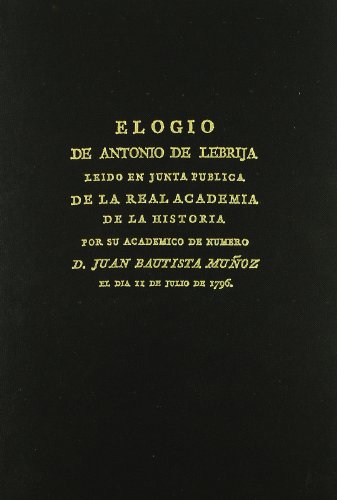 9788474817546: Elogio de Antonio de Lebrija : ledo en junta pblica de la Real Academia de la Historia por su acadmico de nmero D. Juan Bautista Muoz el da 11 de julio de 1796