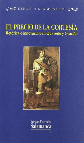 Beispielbild fr EL PRECIO DE LA CORTESIA: RETORICA E INNOVACION EN QUEVEDO Y GRACIAN zum Verkauf von KALAMO LIBROS, S.L.