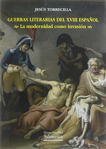 9788474818543: Guerras Literarias del XVIII Espaol: La Modernidad Como Invasin (Estudios filolgicos)