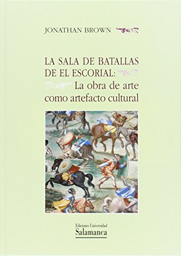 La sala de batallas de El Escorial. La obra de arte como artefacto cultural (Biblioteca de arte) (Spanish Edition) (9788474818857) by BROWN, J.