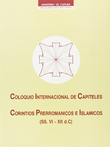 COLOQUIO INTERNACIONAL DE CAPITELES CORINTIOS PRERROMANICOS E ISLAMICOS (SS. VI-XII D.C.)