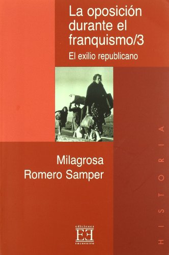 La Oposicion Durante El Franquismo/ The Opposition During Francoism: El Exilio Republicano - ROMERO, MILAGROSA