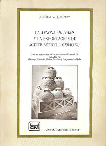 La annona militaris y la exportacioÌn de aceite beÌtico a Germania (Spanish Edition) (9788474911862) by Remesal RodriÌguez, JoseÌ
