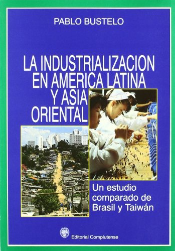 Imagen de archivo de La industrializacion en America Latina y Asia Oriental: Un Estudio Comparado De Brasil Y Taiwan a la venta por J. HOOD, BOOKSELLERS,    ABAA/ILAB