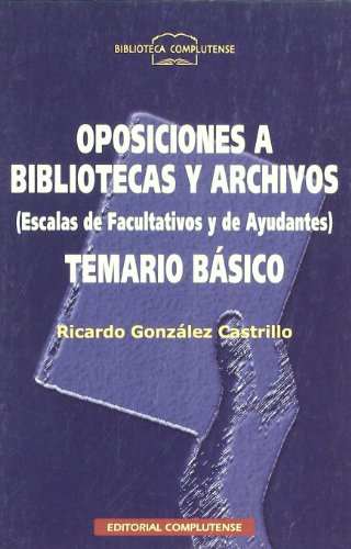 Temario basico para oposiciones a Bibliotecas y Archivos.Escalas de facultativos y de ayudantes