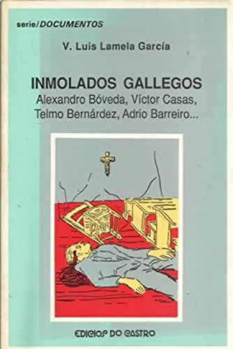 Imagen de archivo de Inmolados gallegos : alexandro boveda,victor casas,telmo bernardez. a la venta por Iridium_Books