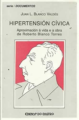 Hipertensión Cívica. Aproximación á vida e a obra de Roberto Blanco Torres. (1891-1936).