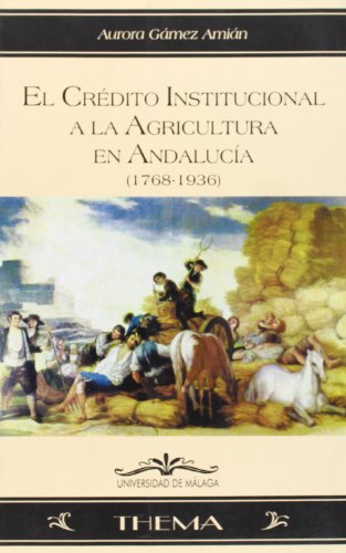 El crédito institucional a la agricultura en Andalucía (1768-1936) - Gámez Amián, Aurora.