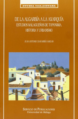 Imagen de archivo de DE LA ALGARBIA A LA AXARQUIA. ESTUDIOS MALAGUEOS DE TOPONIMIA, HISTORIA Y URBANISMO a la venta por Prtico [Portico]