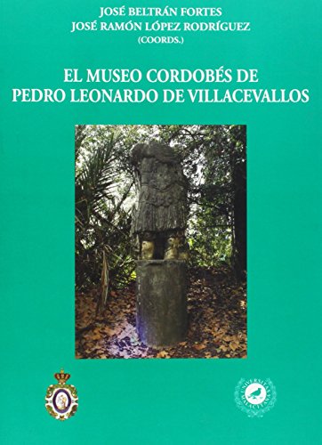 Imagen de archivo de EL MUSEO CORDOBES DE PEDRO LEONARDO DE VILLACEVALLOS: COLECCIONISMO ARQUEOLOGICO EN LA ANDALUCIA DEL SIGLO XVIII a la venta por Prtico [Portico]