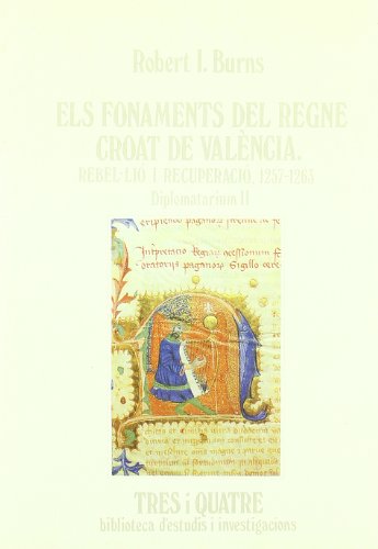 Diplomatari del regne croat de València Els Fonaments Del Regne Croat De Valencia . Rebel-lio I R...