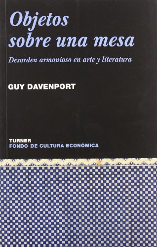 Objetos Sobre Una Mesa, Desorden Armonioso En Arte y Literatura. - Guy Davenport