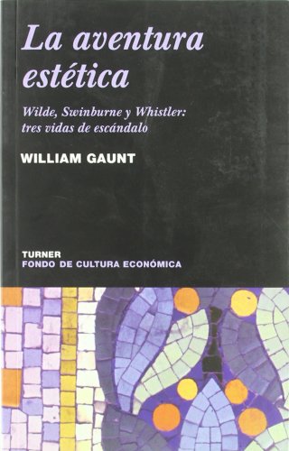 La aventura estÃ©tica: Wilde, Swinburne y Whistler: tres vidas de escÃ¡ndalo (9788475065274) by Gaunt, William