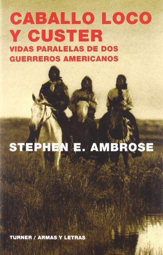 Caballo Loco y Custer: Vidas paralelas de dos guerreros americanos (9788475066561) by Ambrose, Stephen E.